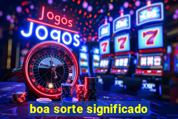 boa sorte significado