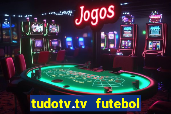 tudotv.tv futebol ao vivo