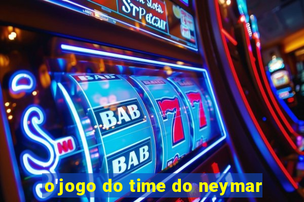 o'jogo do time do neymar