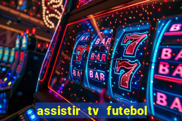 assistir tv futebol ao vivo