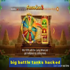 big battle tanks hacked