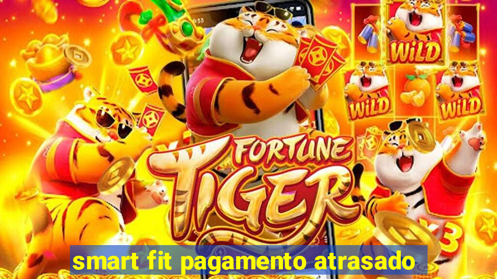 smart fit pagamento atrasado