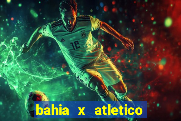 bahia x atletico ao vivo