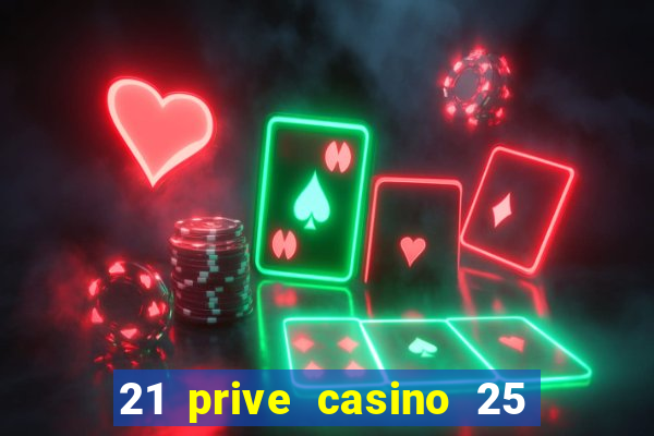 21 prive casino 25 free spins