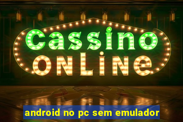 android no pc sem emulador