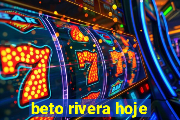 beto rivera hoje