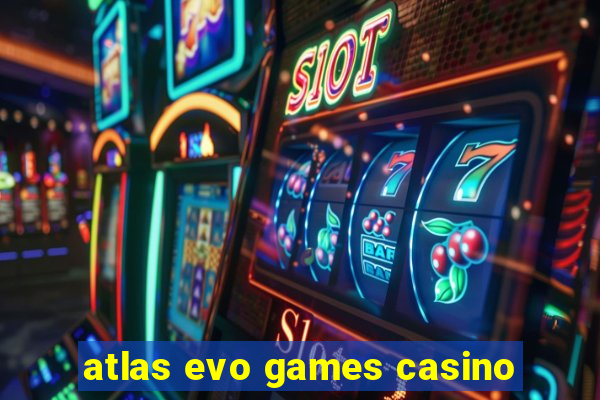 atlas evo games casino