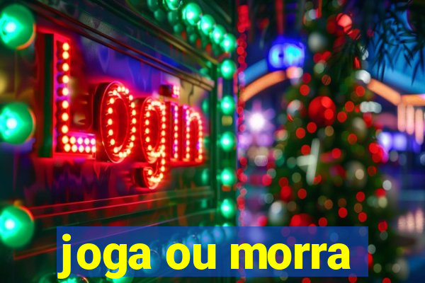 joga ou morra