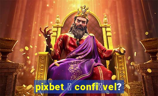 pixbet 茅 confi谩vel?