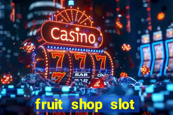 fruit shop slot dinheiro real