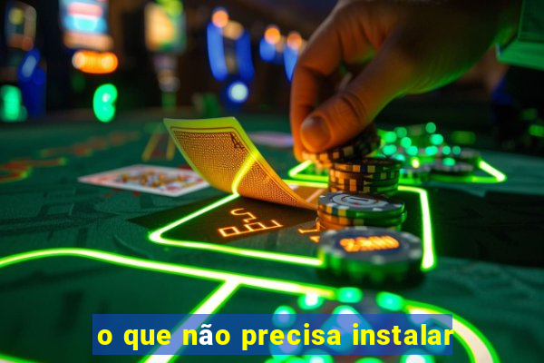 o que não precisa instalar