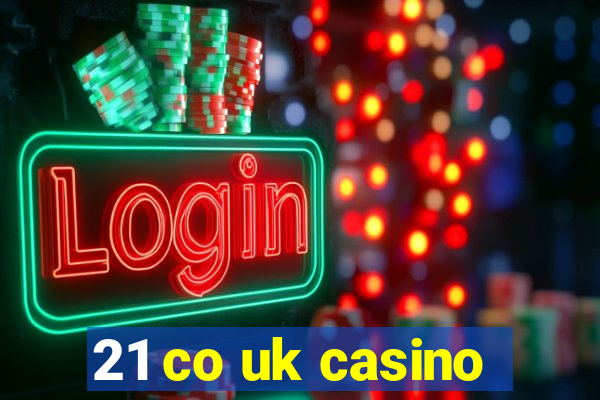 21 co uk casino