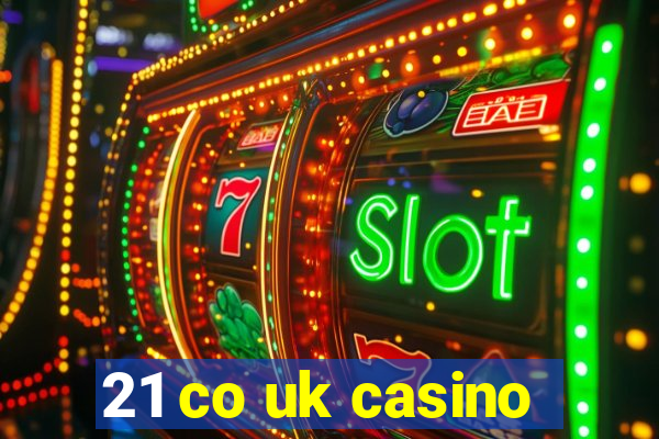 21 co uk casino