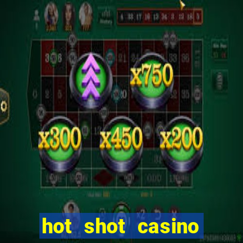 hot shot casino slot games