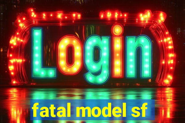 fatal model sf