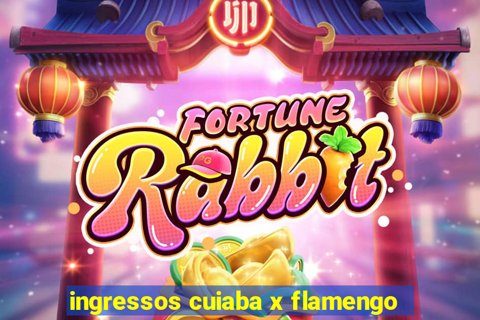 ingressos cuiaba x flamengo