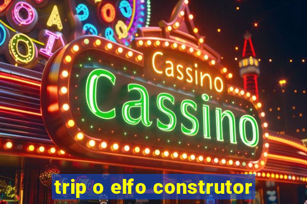 trip o elfo construtor