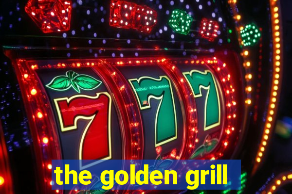 the golden grill