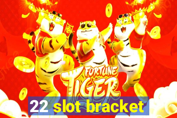 22 slot bracket