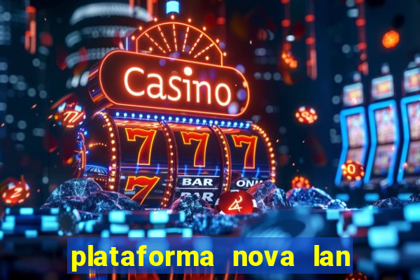 plataforma nova lan  ada hoje 2024