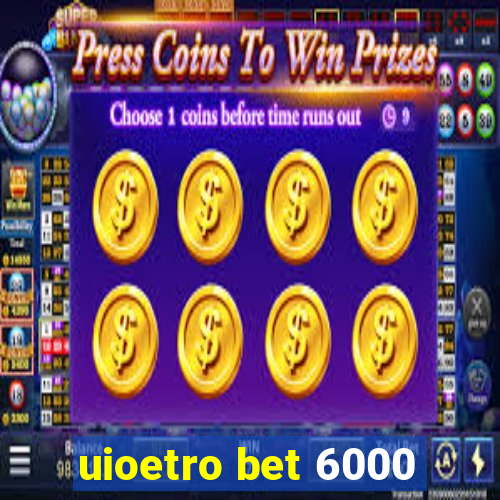 uioetro bet 6000