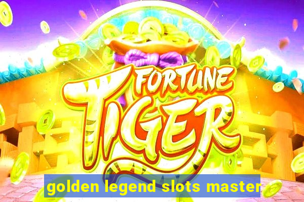 golden legend slots master