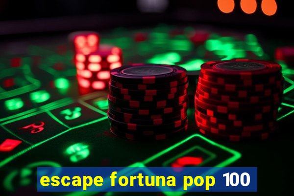 escape fortuna pop 100