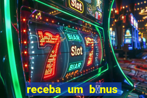 receba um b么nus de boas-vindas