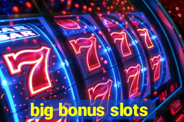 big bonus slots