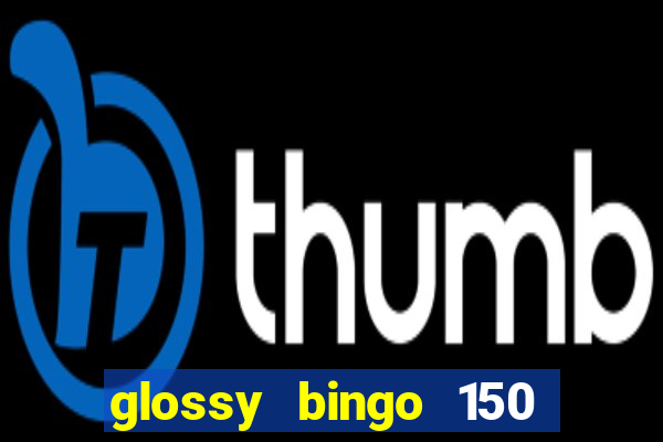 glossy bingo 150 free spins