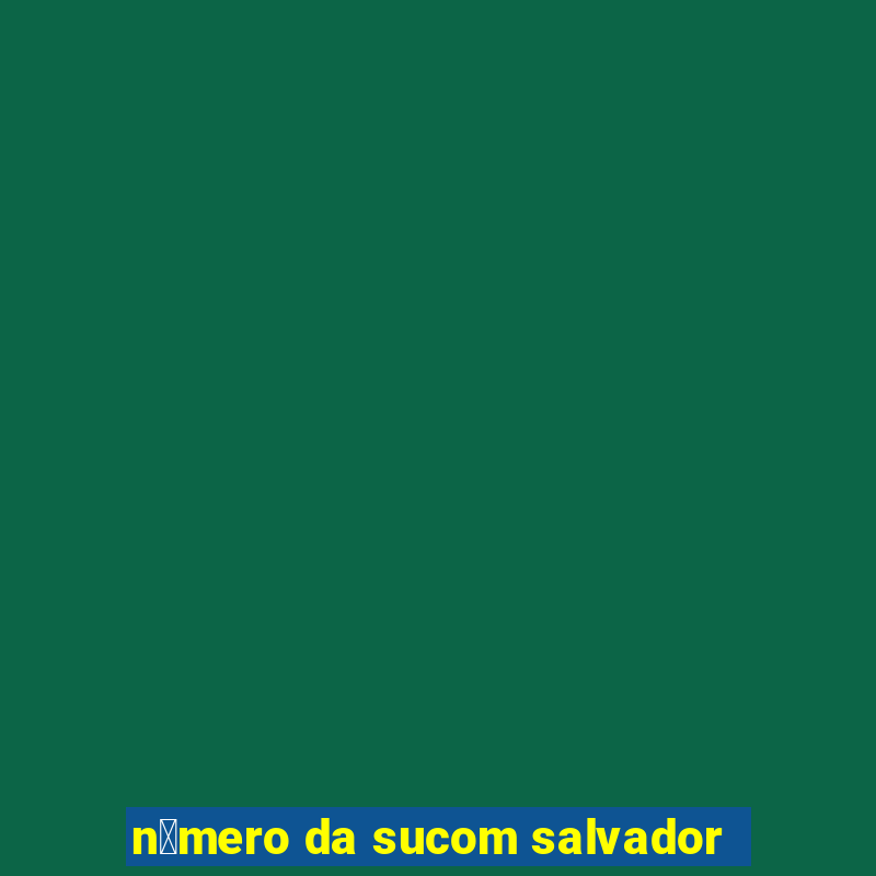 n煤mero da sucom salvador