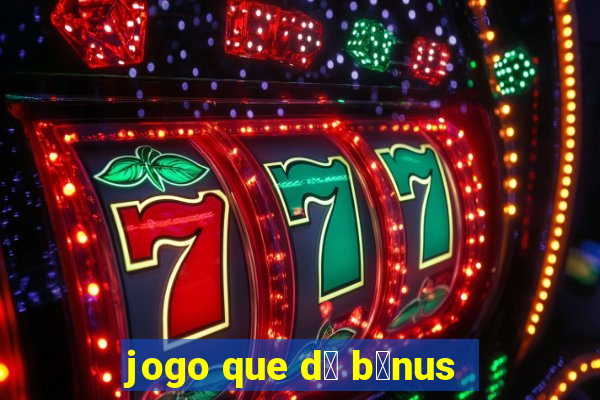 jogo que d谩 b么nus