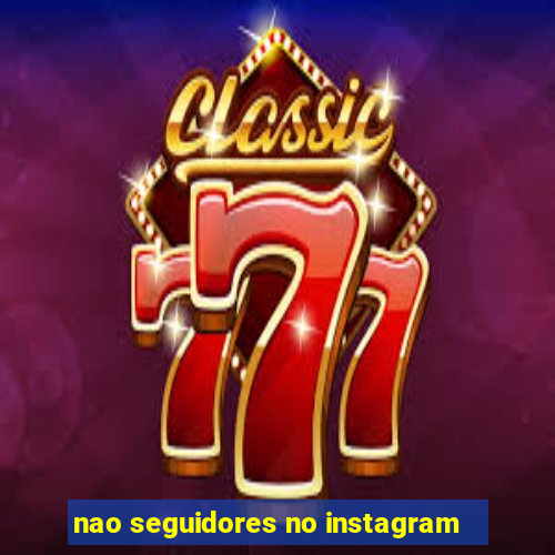 nao seguidores no instagram