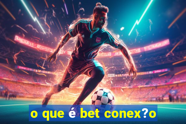 o que é bet conex?o