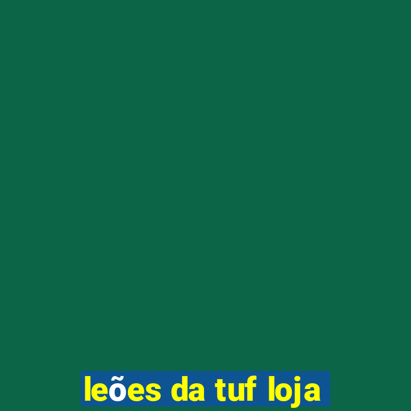 leões da tuf loja