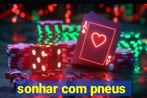 sonhar com pneus