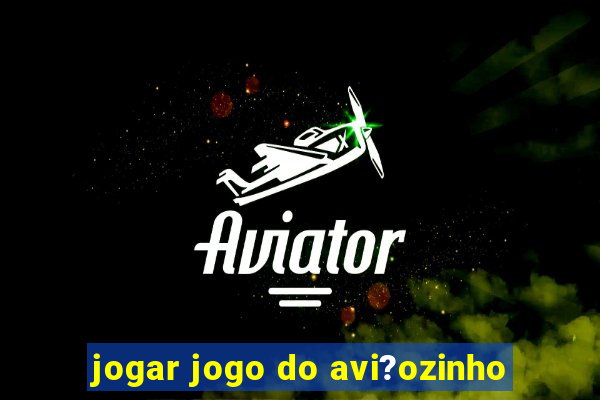 jogar jogo do avi?ozinho