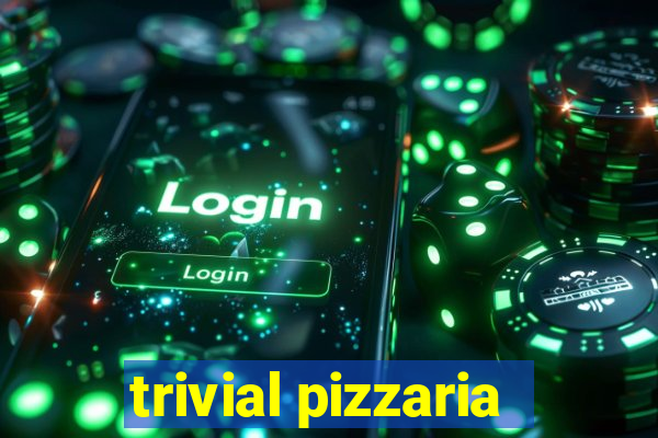 trivial pizzaria