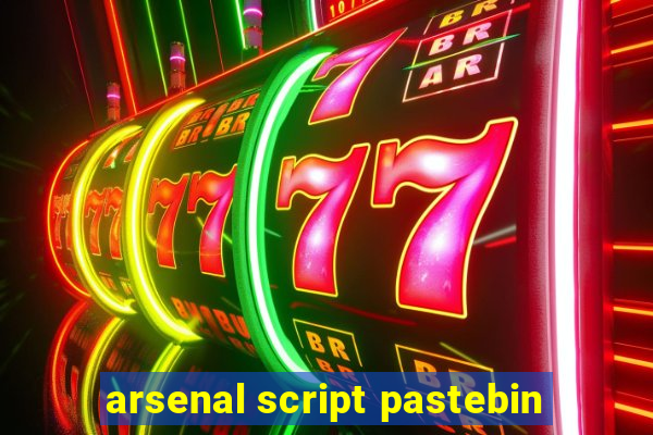 arsenal script pastebin