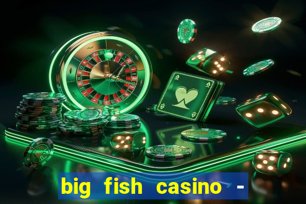 big fish casino - social slots