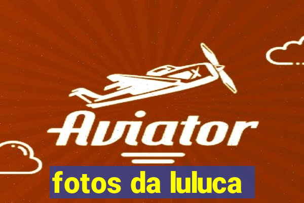 fotos da luluca