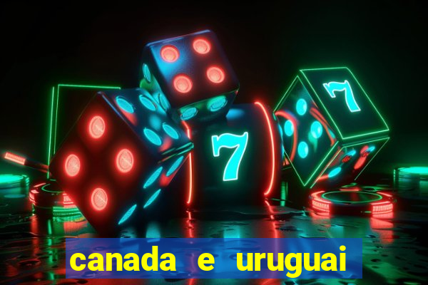 canada e uruguai onde assistir