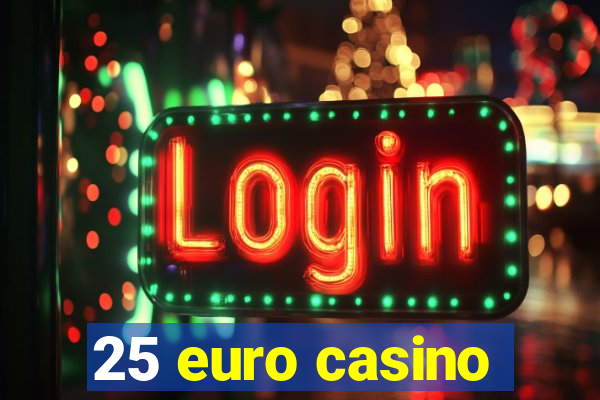 25 euro casino