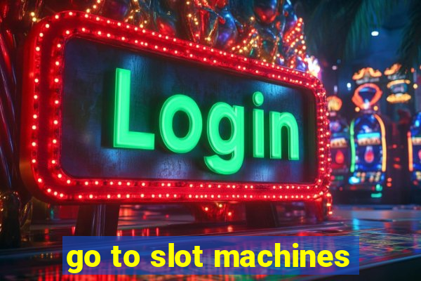 go to slot machines