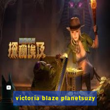 victoria blaze planetsuzy