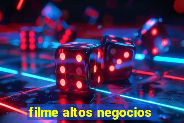 filme altos negocios