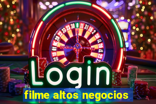 filme altos negocios