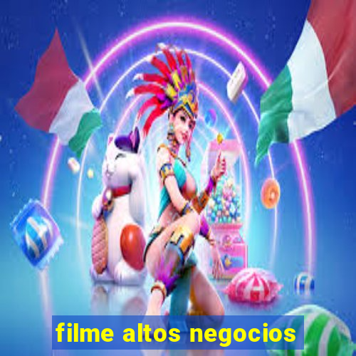 filme altos negocios