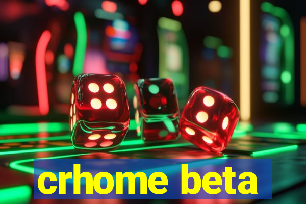 crhome beta