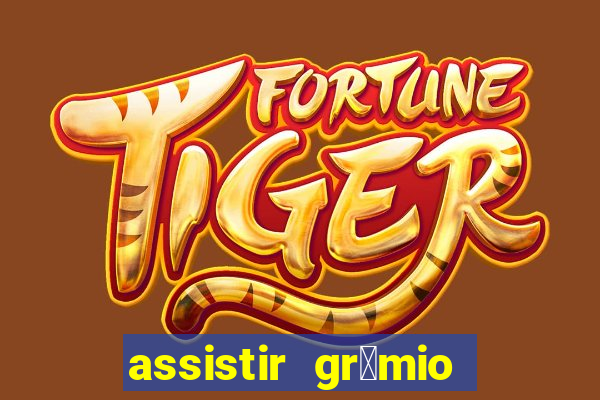 assistir gr锚mio ao vivo em hd